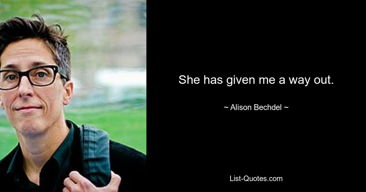 She has given me a way out. — © Alison Bechdel