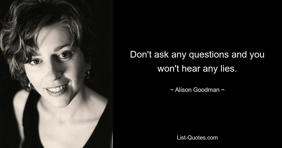 Don't ask any questions and you won't hear any lies. — © Alison Goodman