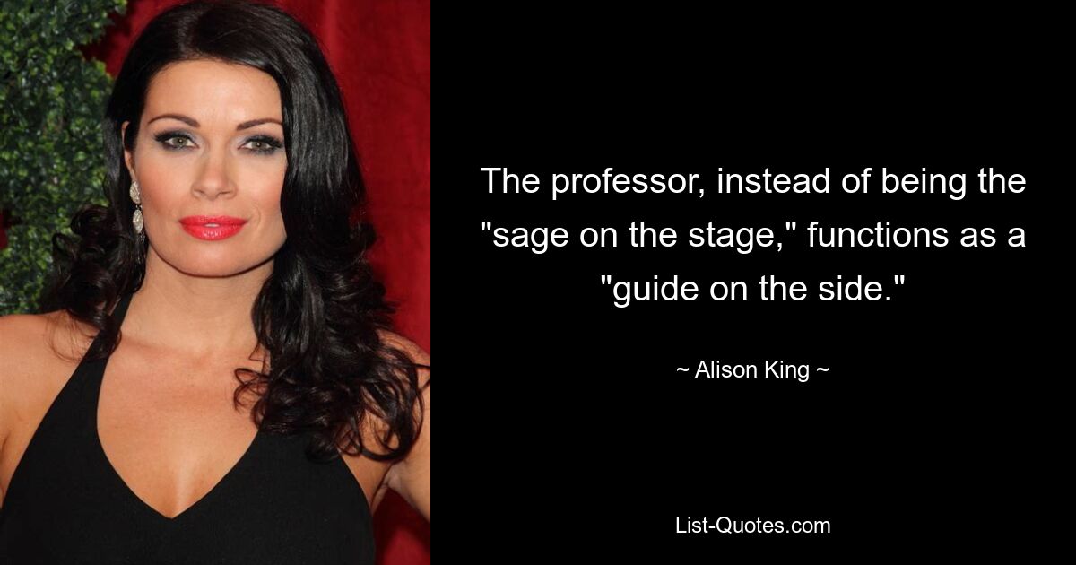 The professor, instead of being the "sage on the stage," functions as a "guide on the side." — © Alison King