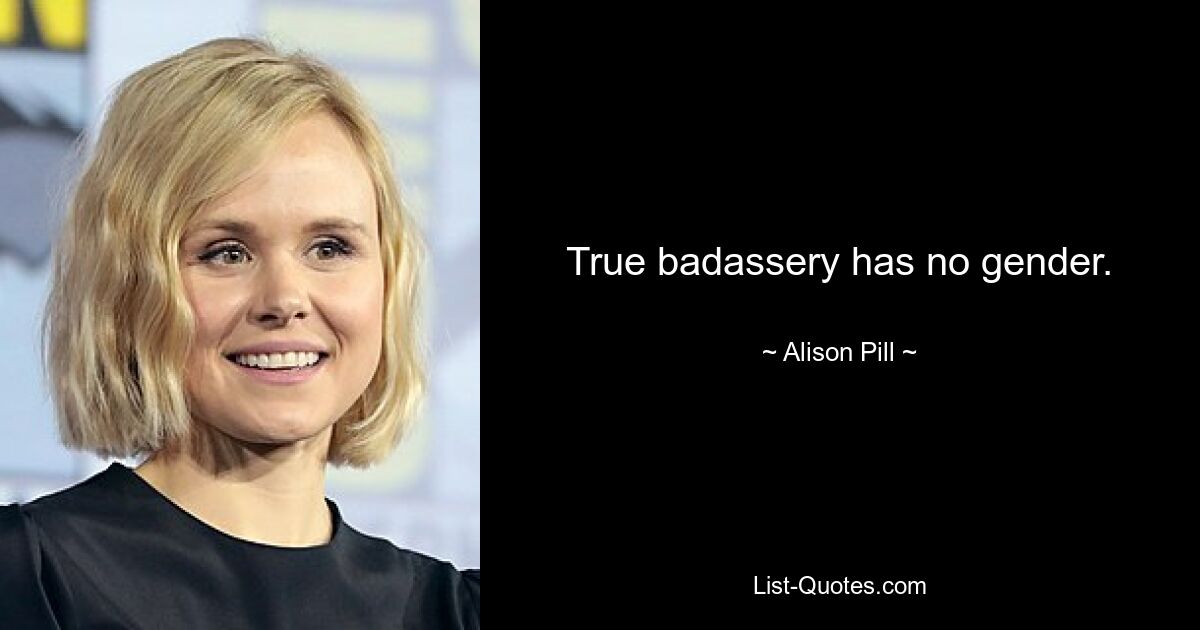 True badassery has no gender. — © Alison Pill