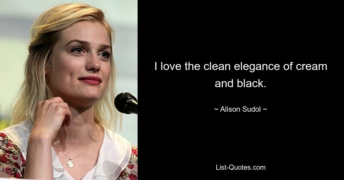 I love the clean elegance of cream and black. — © Alison Sudol