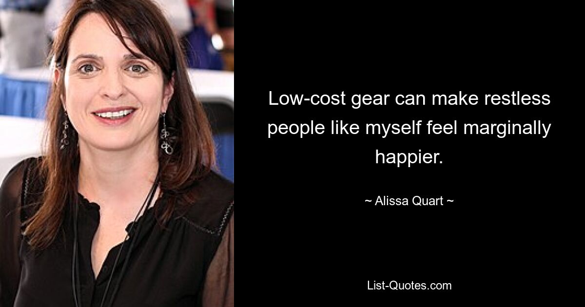 Low-cost gear can make restless people like myself feel marginally happier. — © Alissa Quart