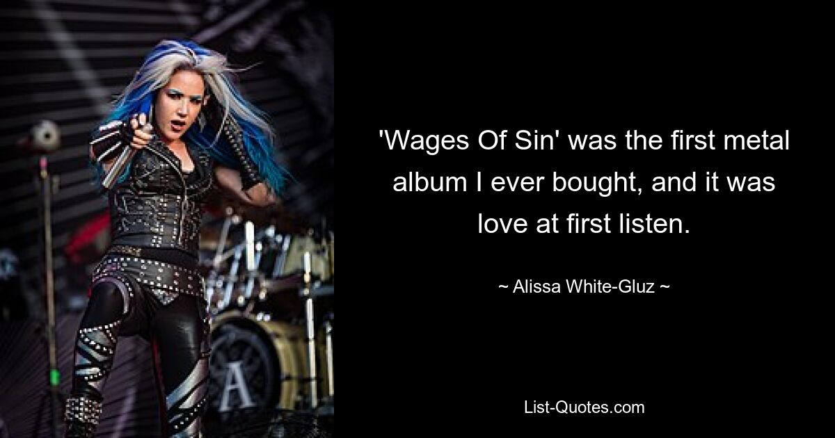 'Wages Of Sin' was the first metal album I ever bought, and it was love at first listen. — © Alissa White-Gluz