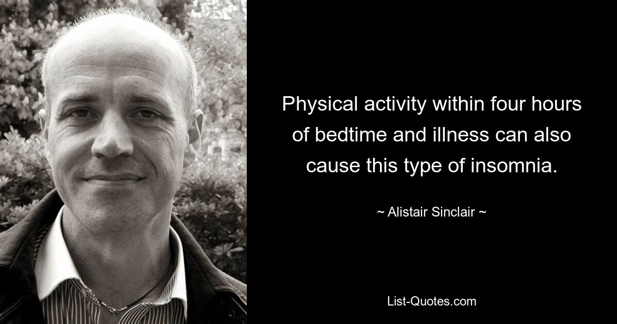 Physical activity within four hours of bedtime and illness can also cause this type of insomnia. — © Alistair Sinclair