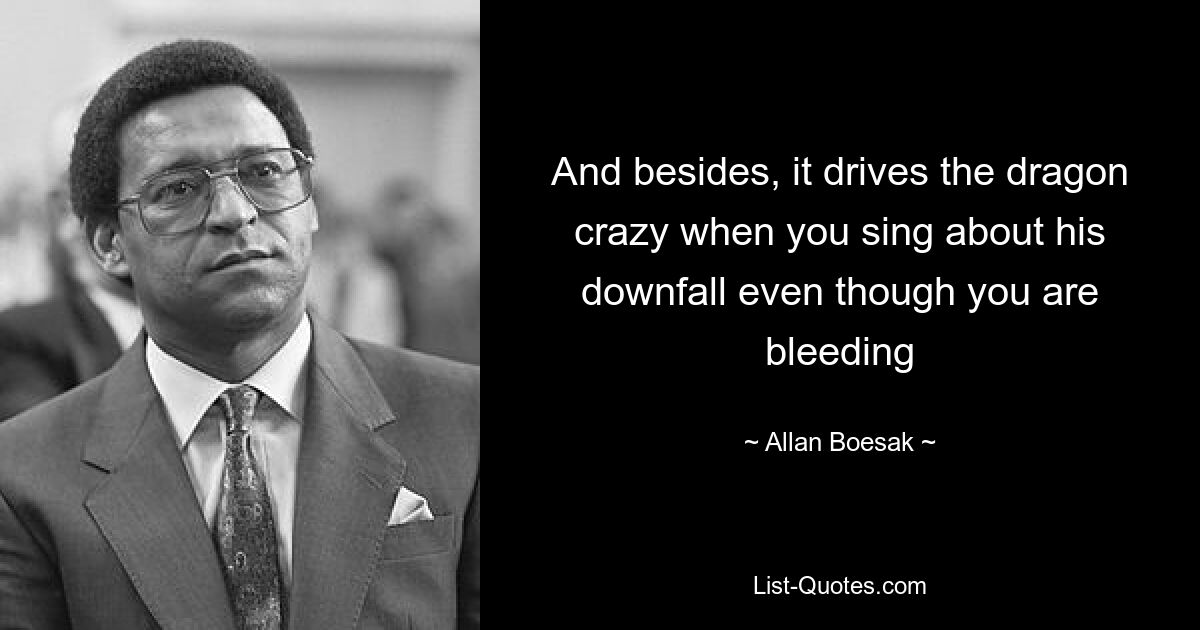 And besides, it drives the dragon crazy when you sing about his downfall even though you are bleeding — © Allan Boesak