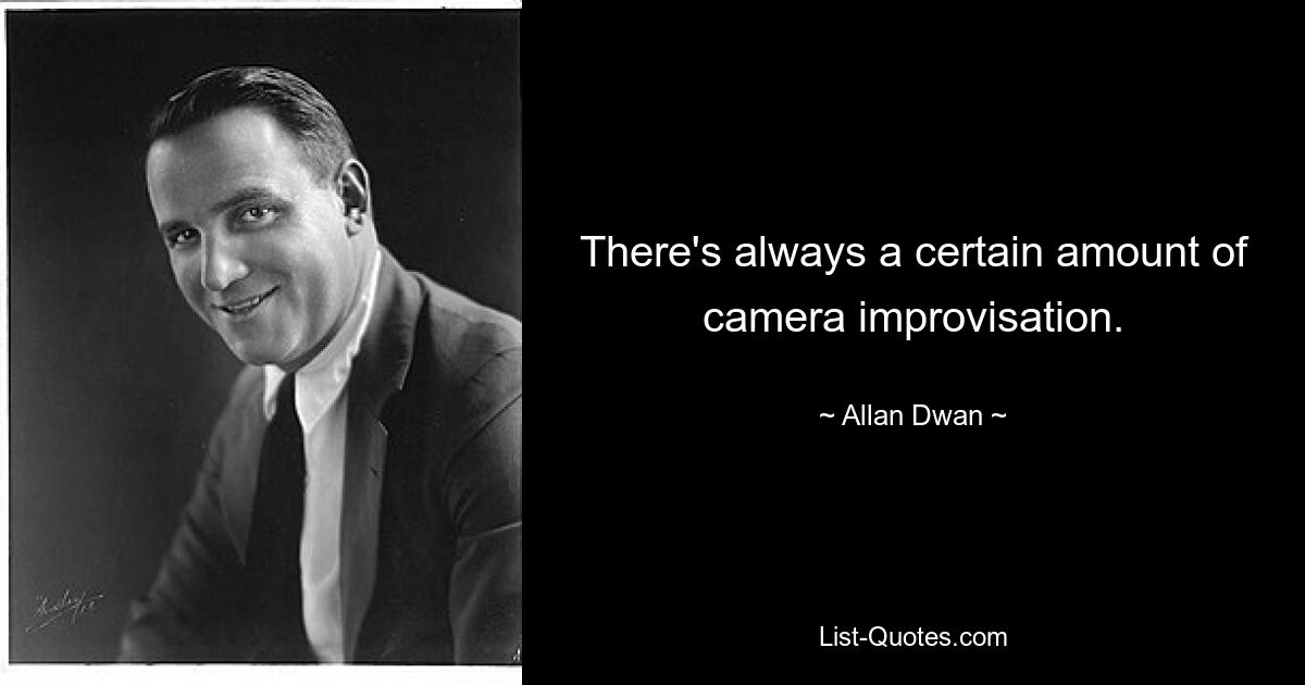 There's always a certain amount of camera improvisation. — © Allan Dwan