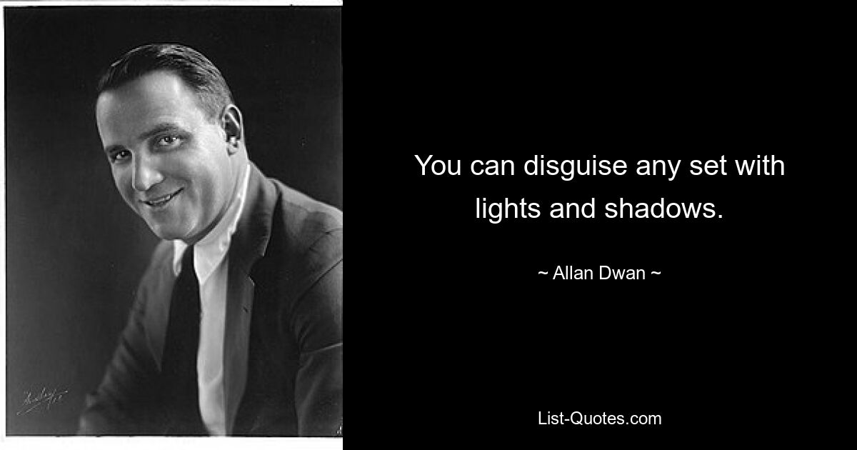 You can disguise any set with lights and shadows. — © Allan Dwan