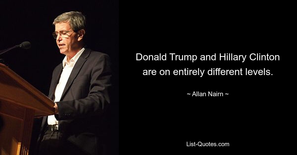 Donald Trump and Hillary Clinton are on entirely different levels. — © Allan Nairn