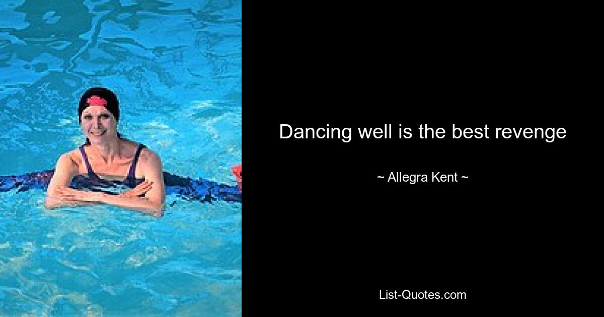 Dancing well is the best revenge — © Allegra Kent