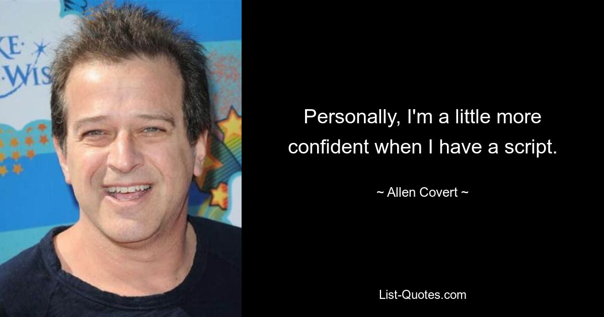 Personally, I'm a little more confident when I have a script. — © Allen Covert