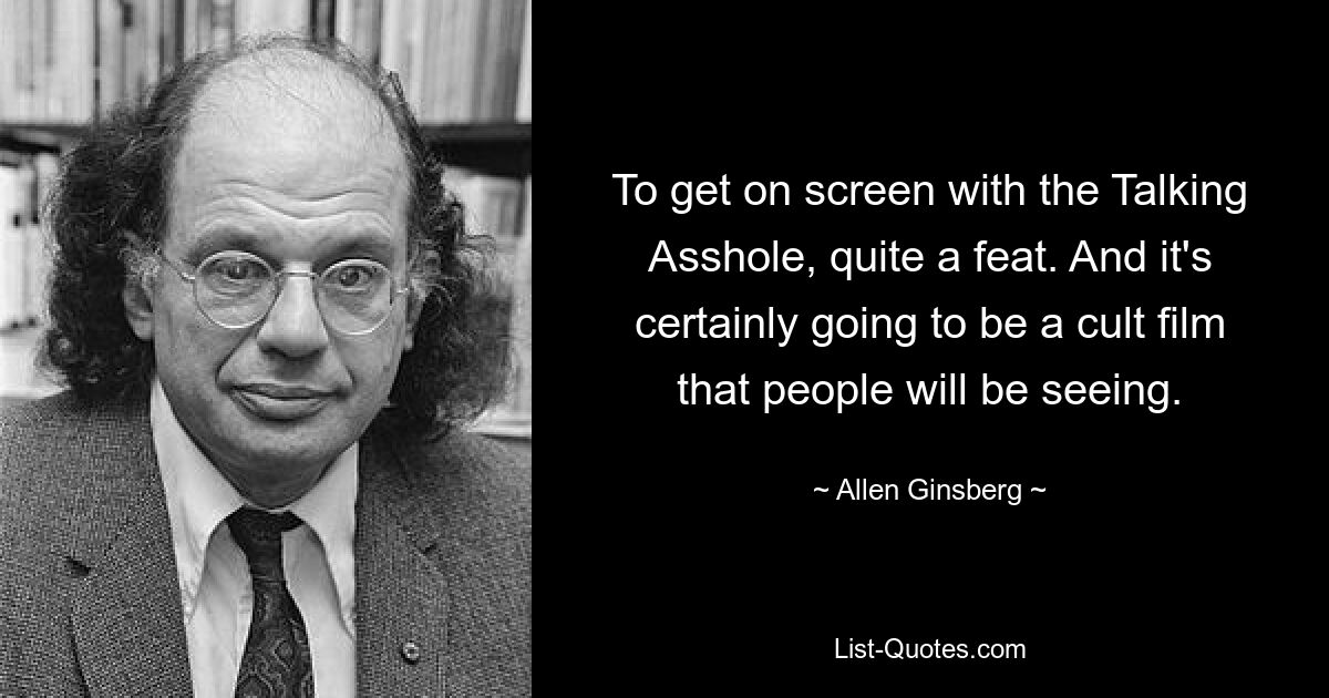 Попасть на экран с Говорящим Мудаком – настоящий подвиг. И это определенно будет культовый фильм, который люди будут смотреть. — © Аллен Гинзберг 