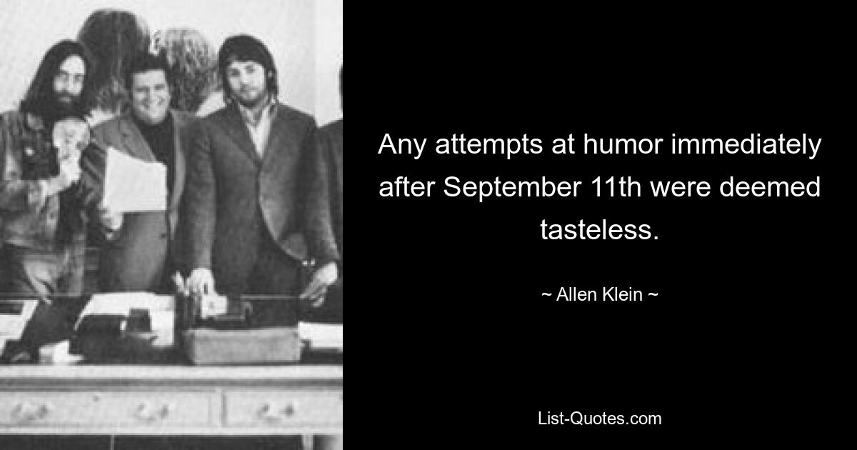 Any attempts at humor immediately after September 11th were deemed tasteless. — © Allen Klein