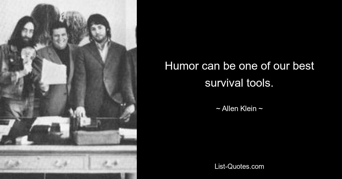 Humor can be one of our best survival tools. — © Allen Klein