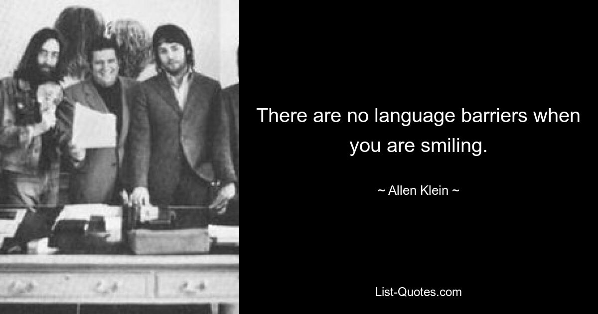 There are no language barriers when you are smiling. — © Allen Klein