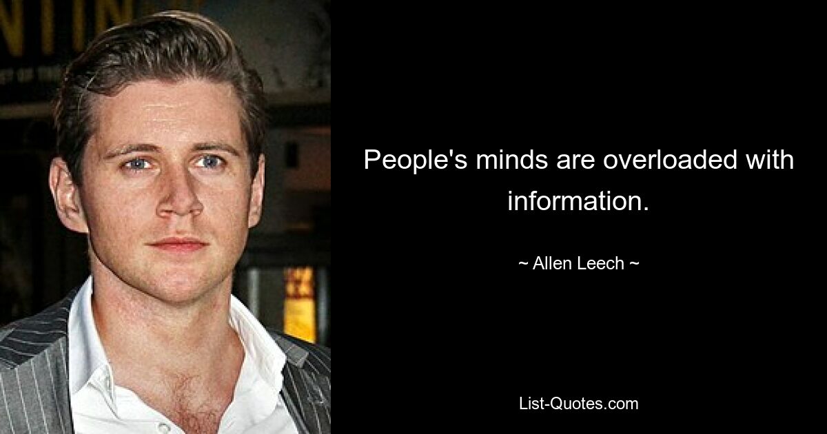 People's minds are overloaded with information. — © Allen Leech