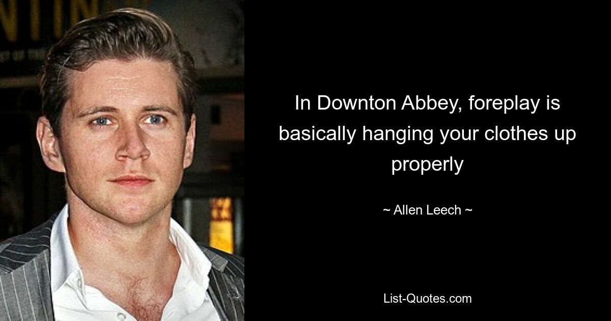 In Downton Abbey, foreplay is basically hanging your clothes up properly — © Allen Leech