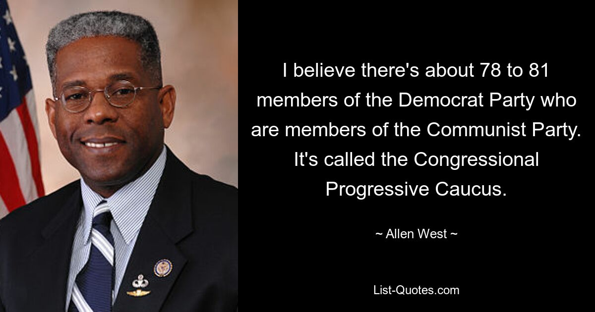 Ich glaube, dass etwa 78 bis 81 Mitglieder der Demokratischen Partei Mitglieder der Kommunistischen Partei sind. Es heißt Congressional Progressive Caucus. — © Allen West