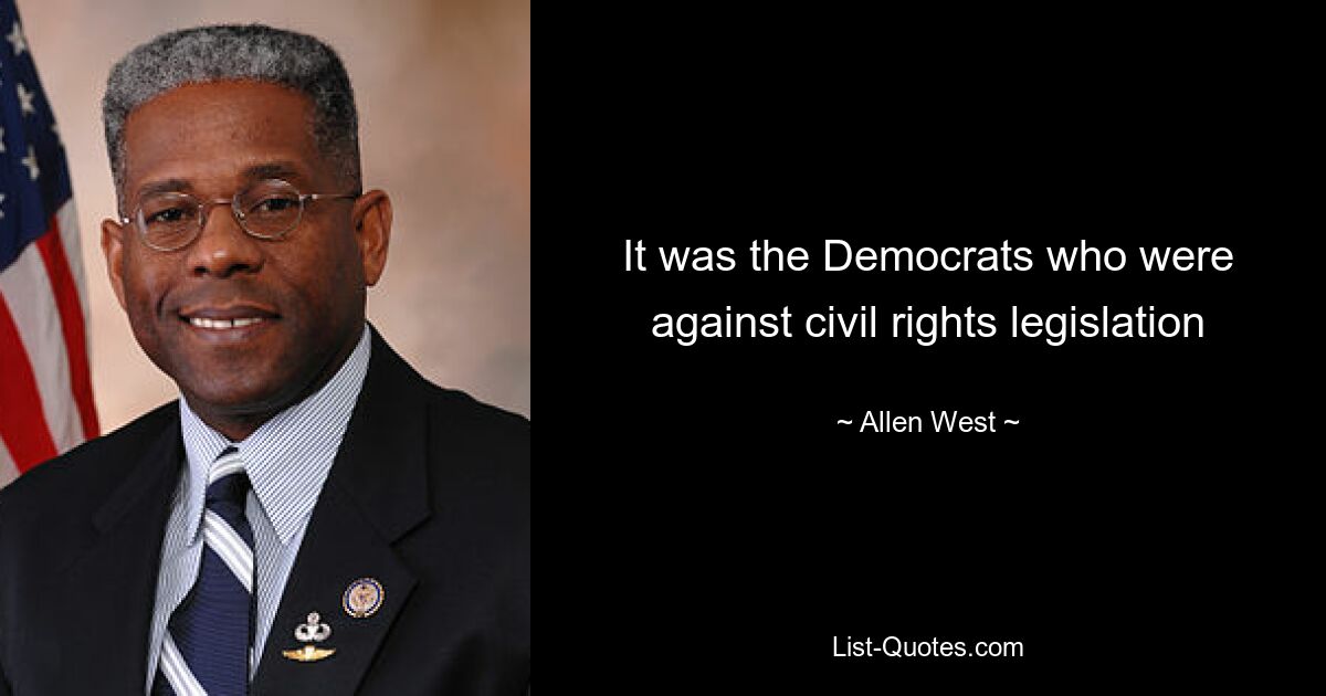 It was the Democrats who were against civil rights legislation — © Allen West