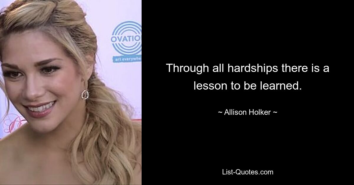 Through all hardships there is a lesson to be learned. — © Allison Holker