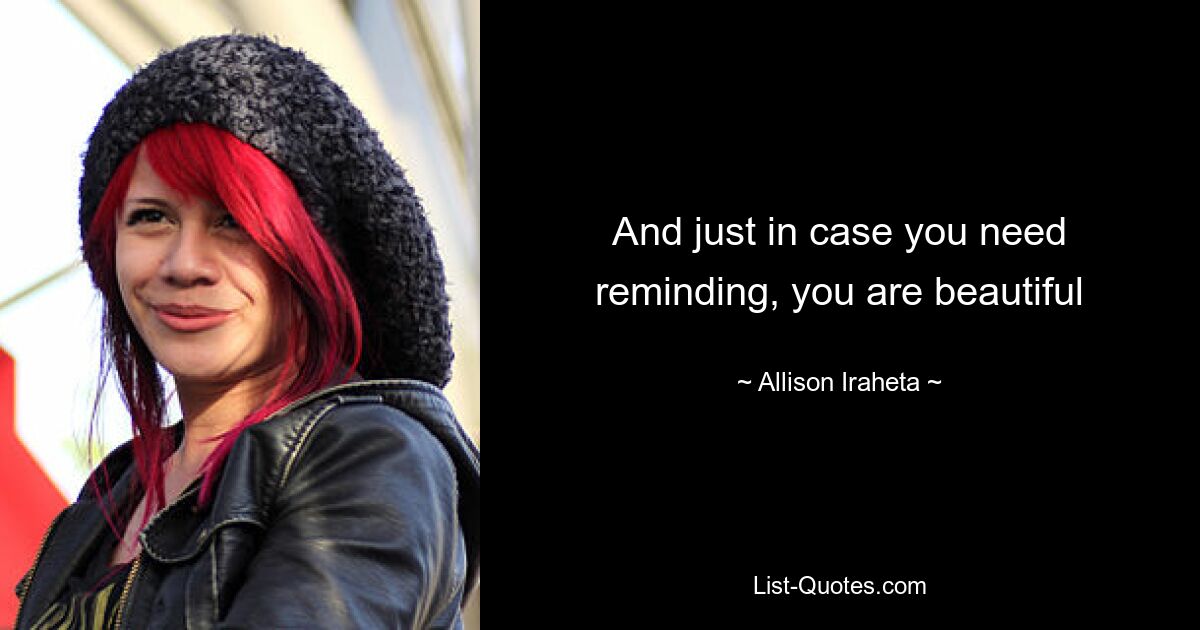 And just in case you need reminding, you are beautiful — © Allison Iraheta