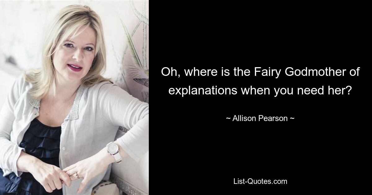 Oh, where is the Fairy Godmother of explanations when you need her? — © Allison Pearson