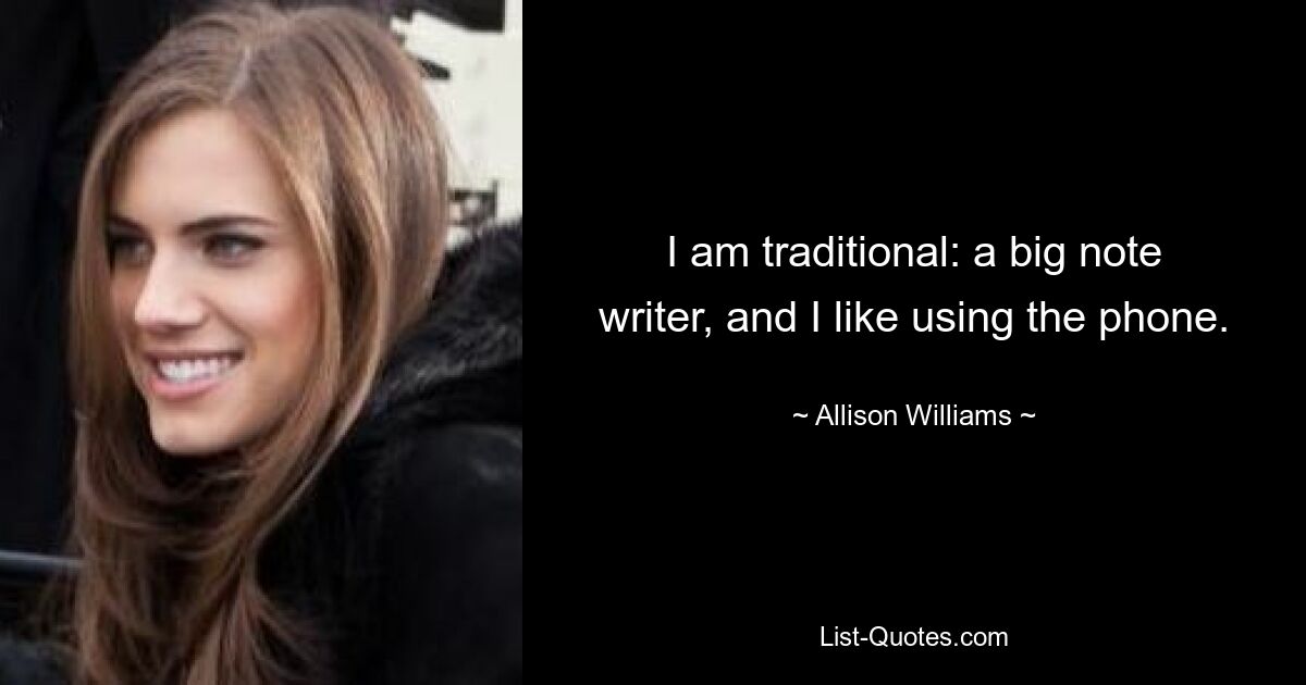 I am traditional: a big note writer, and I like using the phone. — © Allison Williams