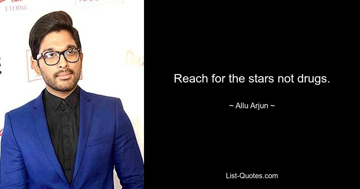 Reach for the stars not drugs. — © Allu Arjun