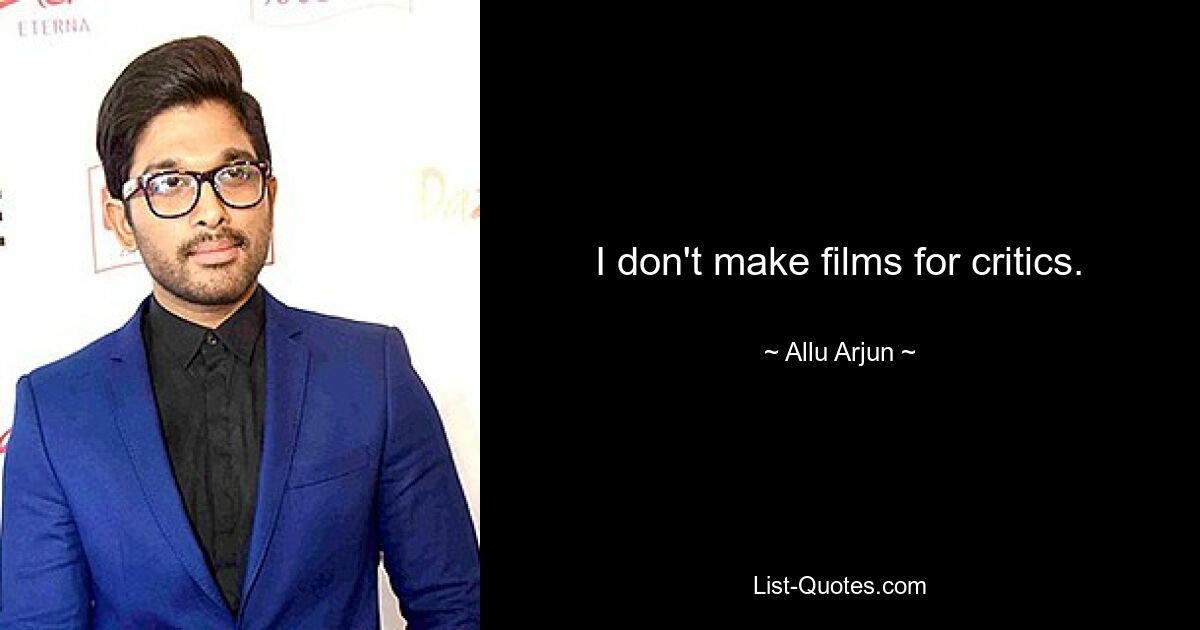 I don't make films for critics. — © Allu Arjun