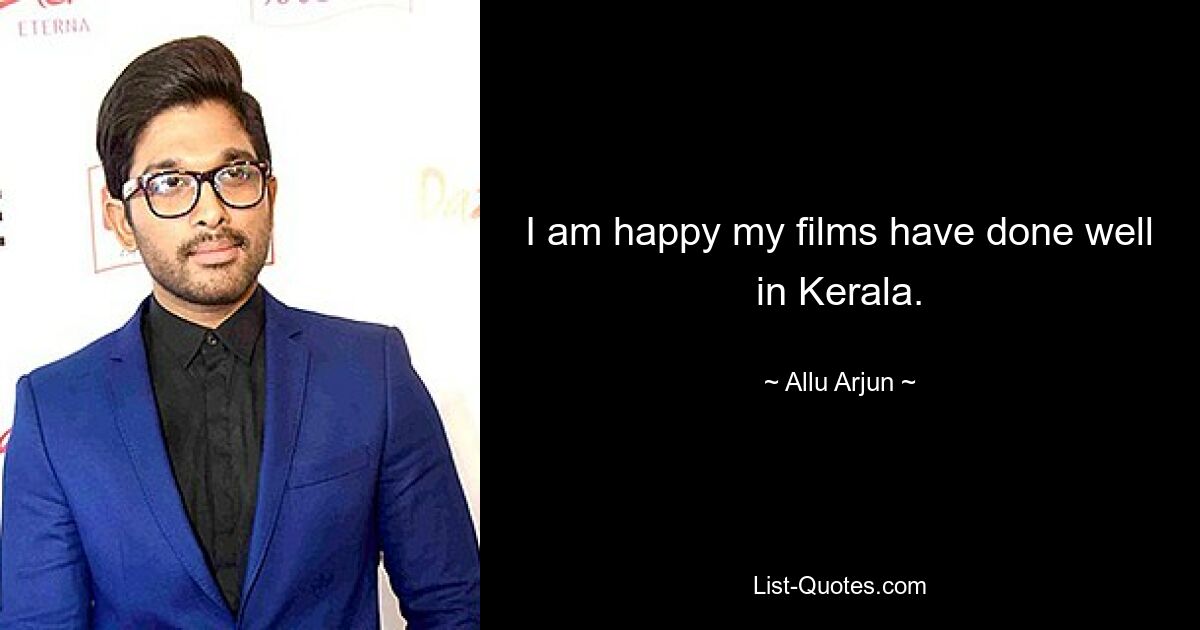 I am happy my films have done well in Kerala. — © Allu Arjun