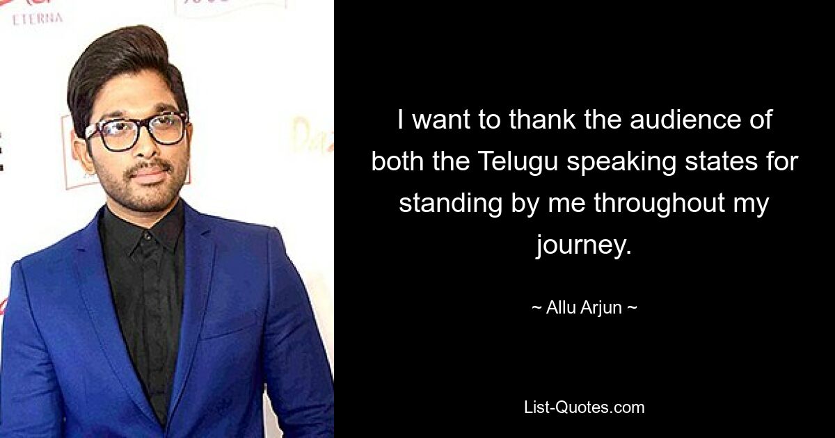 I want to thank the audience of both the Telugu speaking states for standing by me throughout my journey. — © Allu Arjun