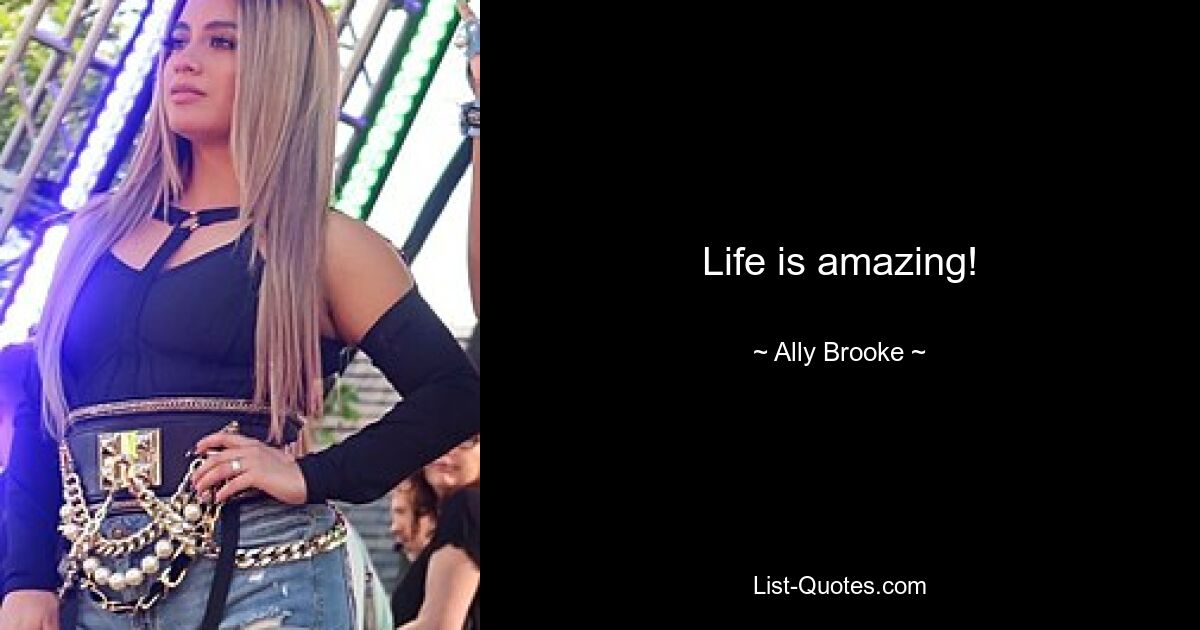 Life is amazing! — © Ally Brooke