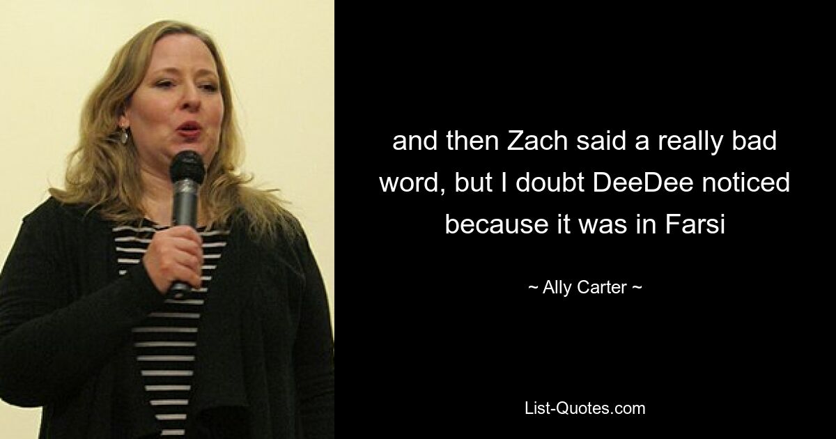 and then Zach said a really bad word, but I doubt DeeDee noticed because it was in Farsi — © Ally Carter