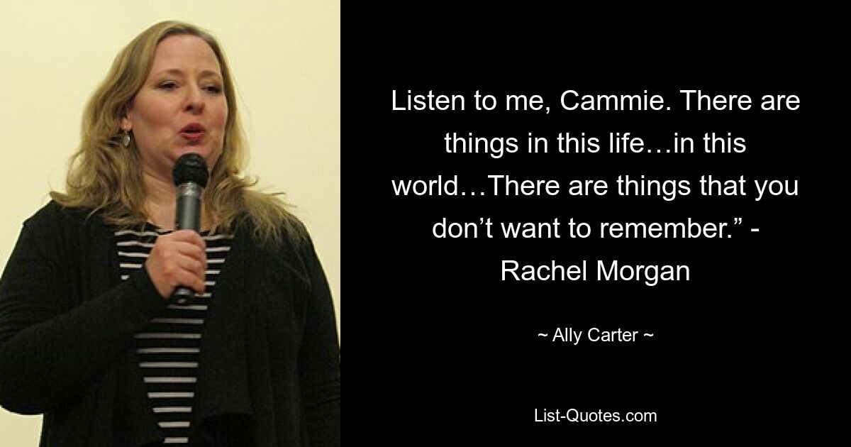 Listen to me, Cammie. There are things in this life…in this world…There are things that you don’t want to remember.” - Rachel Morgan — © Ally Carter