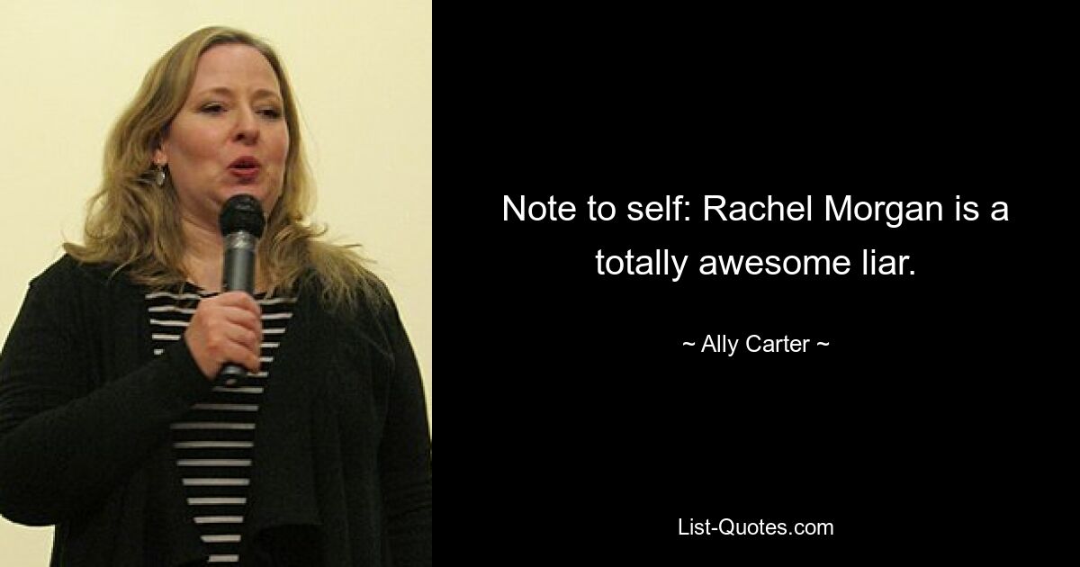 Note to self: Rachel Morgan is a totally awesome liar. — © Ally Carter