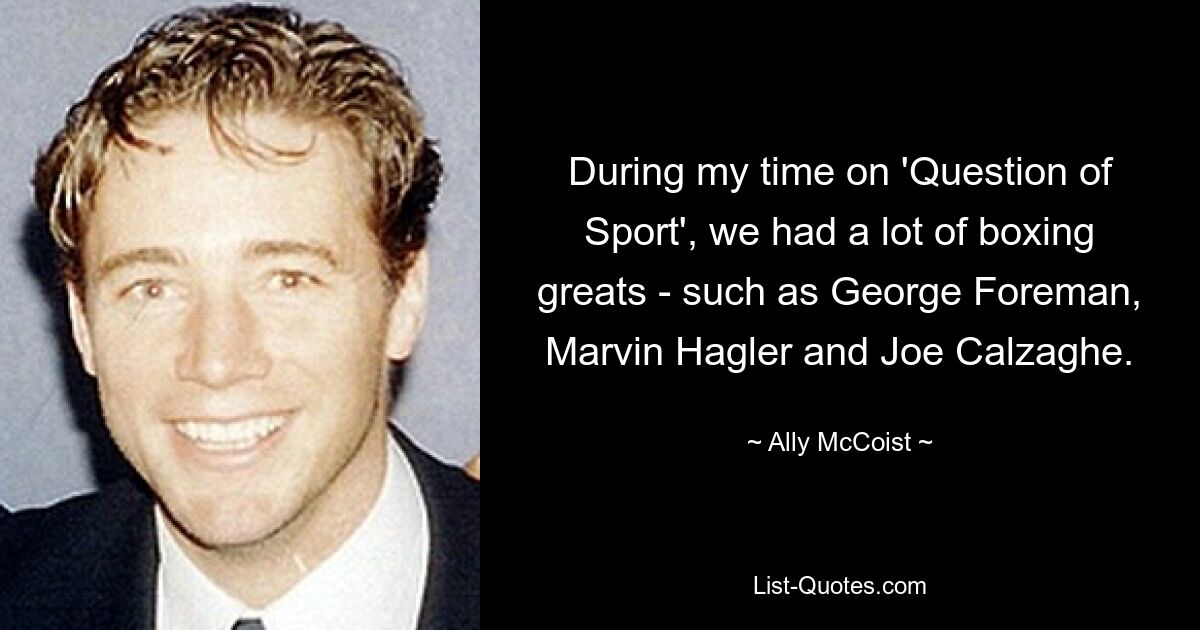 During my time on 'Question of Sport', we had a lot of boxing greats - such as George Foreman, Marvin Hagler and Joe Calzaghe. — © Ally McCoist