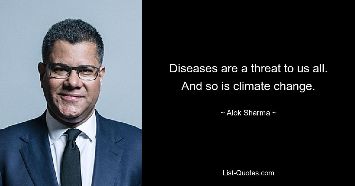 Diseases are a threat to us all. And so is climate change. — © Alok Sharma