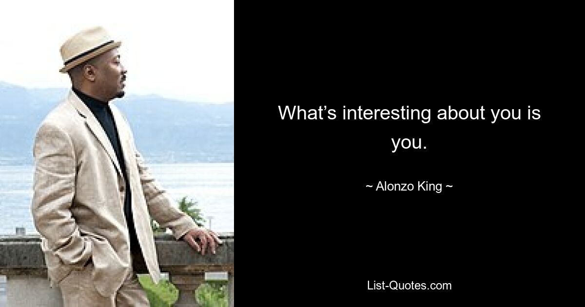 What’s interesting about you is you. — © Alonzo King