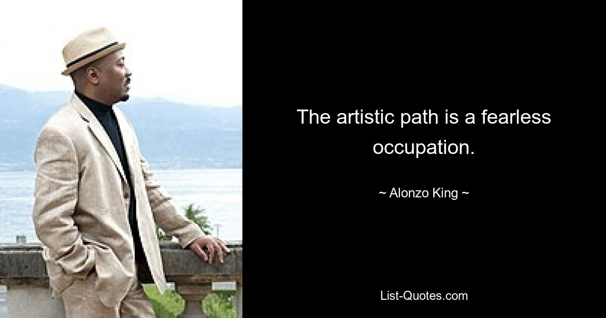 The artistic path is a fearless occupation. — © Alonzo King