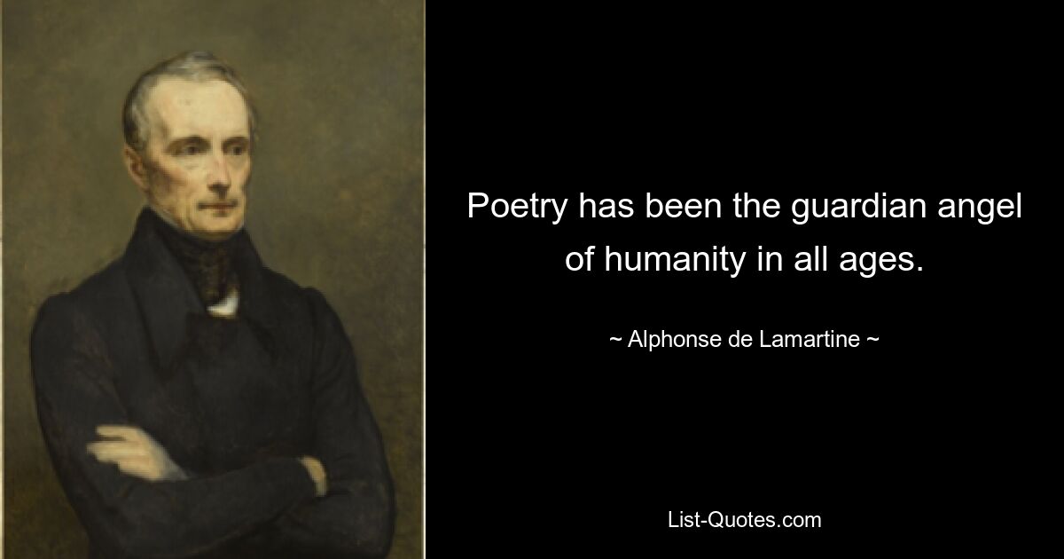 Poetry has been the guardian angel of humanity in all ages. — © Alphonse de Lamartine