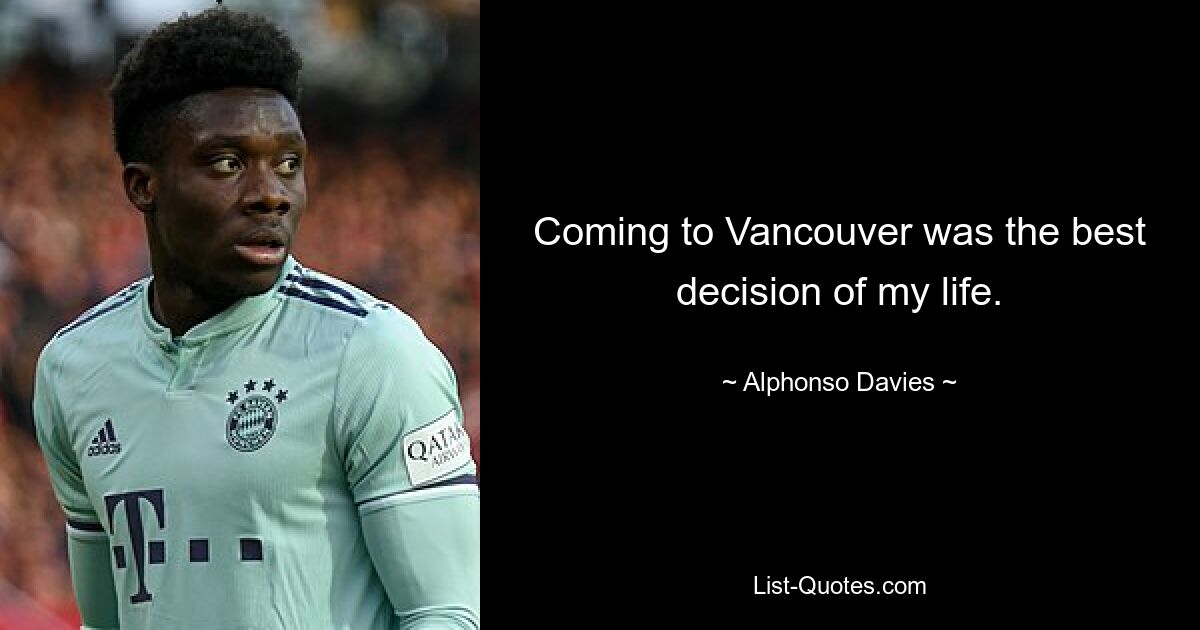 Coming to Vancouver was the best decision of my life. — © Alphonso Davies