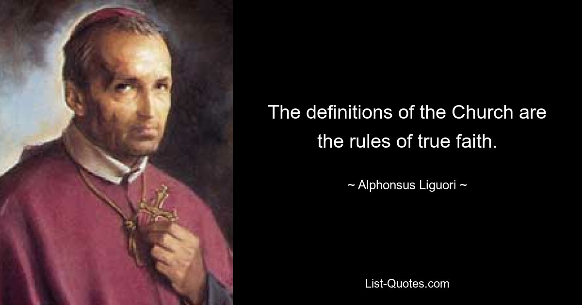 The definitions of the Church are the rules of true faith. — © Alphonsus Liguori