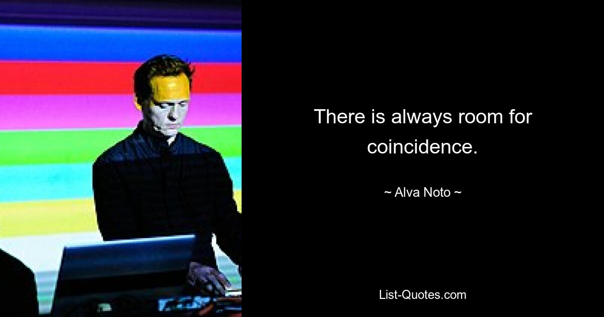 There is always room for coincidence. — © Alva Noto