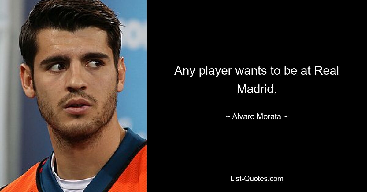 Any player wants to be at Real Madrid. — © Alvaro Morata