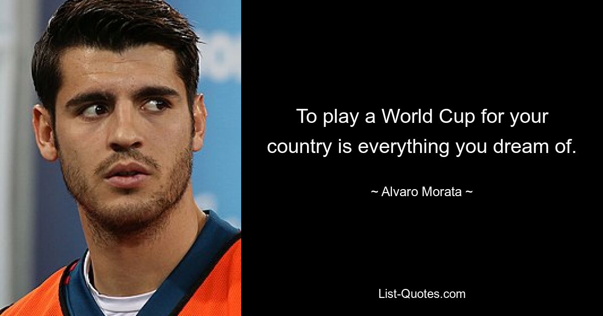 To play a World Cup for your country is everything you dream of. — © Alvaro Morata