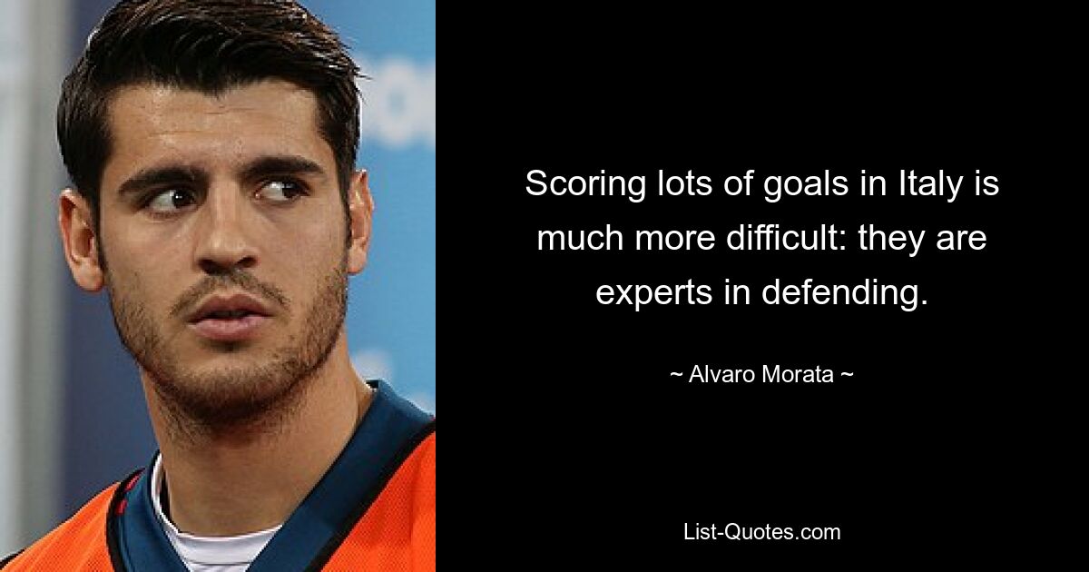 Scoring lots of goals in Italy is much more difficult: they are experts in defending. — © Alvaro Morata