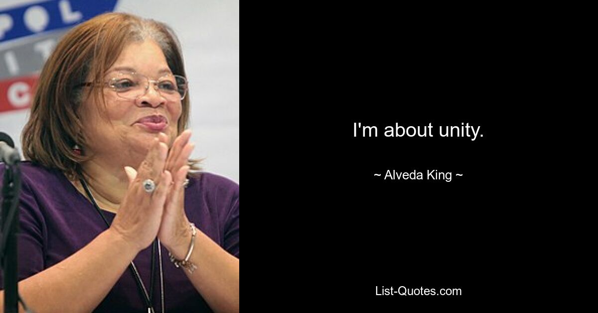 I'm about unity. — © Alveda King