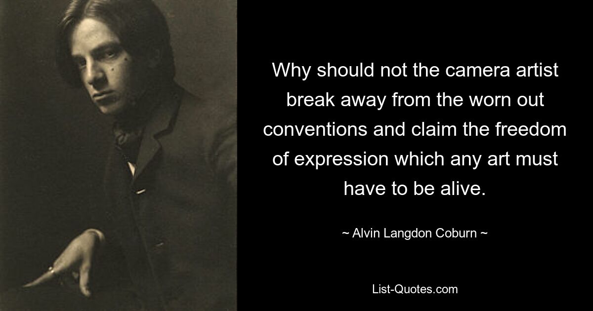 Warum sollte sich der Kameramann nicht von den überkommenen Konventionen lösen und die Meinungsfreiheit beanspruchen, die jede Kunst haben muss, um lebendig zu sein? — © Alvin Langdon Coburn