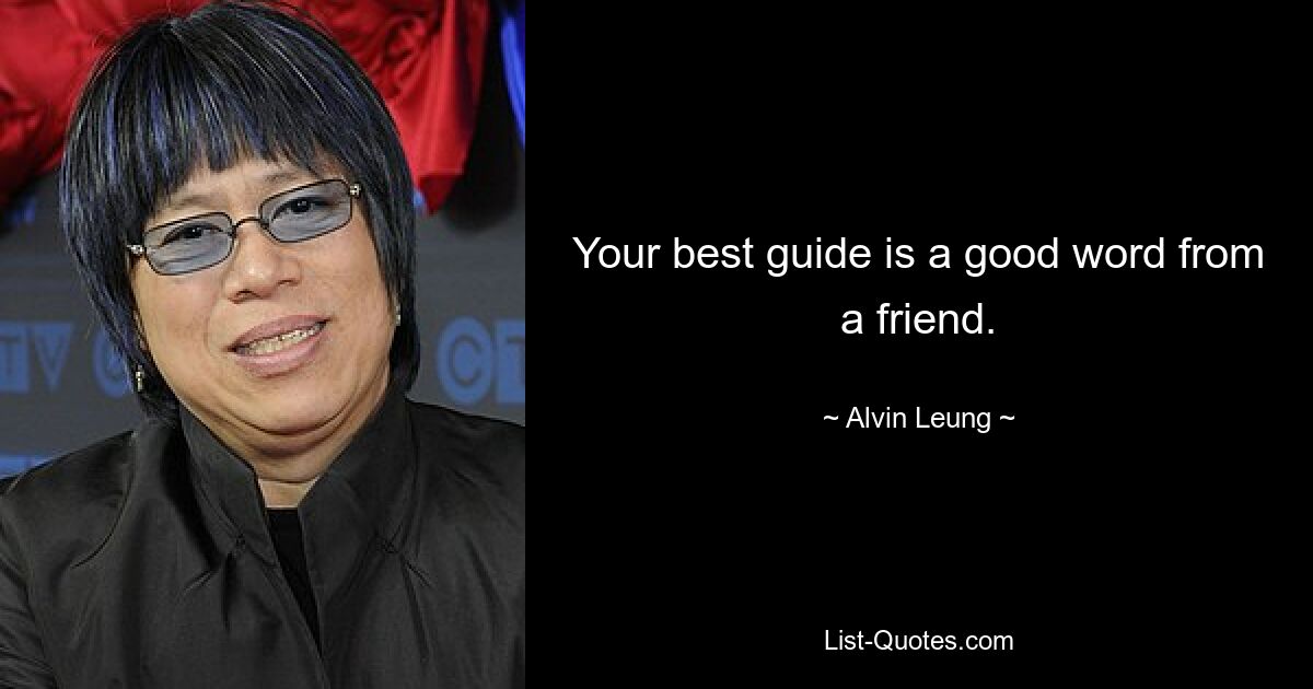 Your best guide is a good word from a friend. — © Alvin Leung