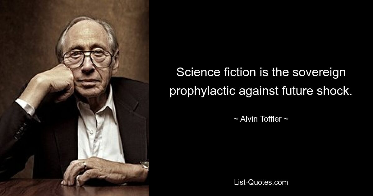 Science fiction is the sovereign prophylactic against future shock. — © Alvin Toffler