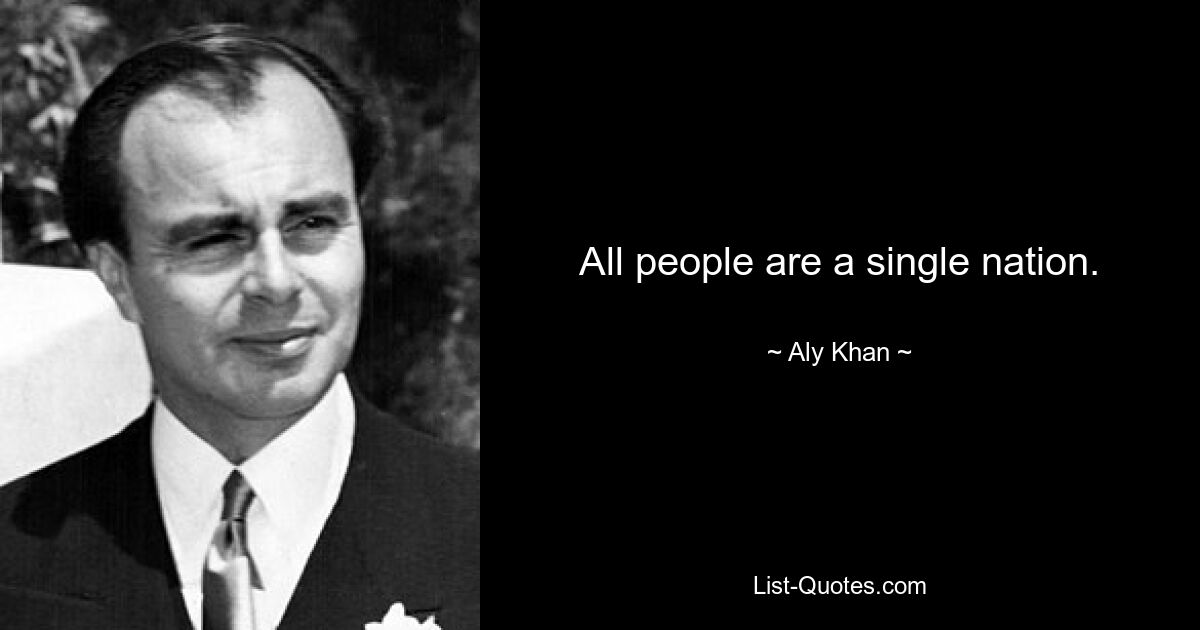 All people are a single nation. — © Aly Khan